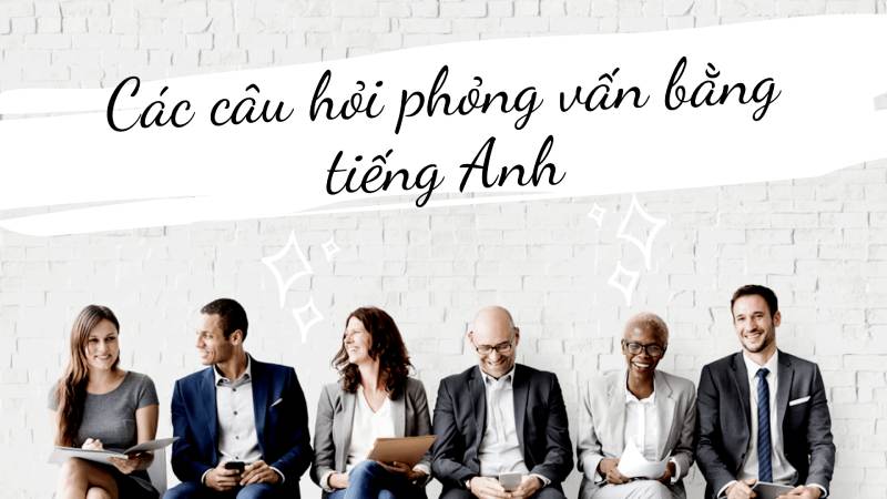 các câu hỏi phỏng vấn tiếng anh