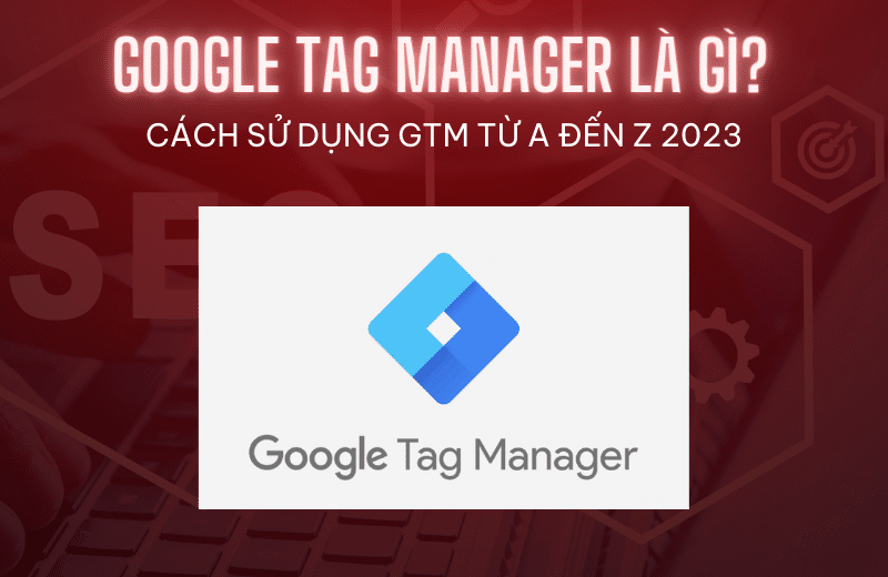 Google Tag Manager là gì