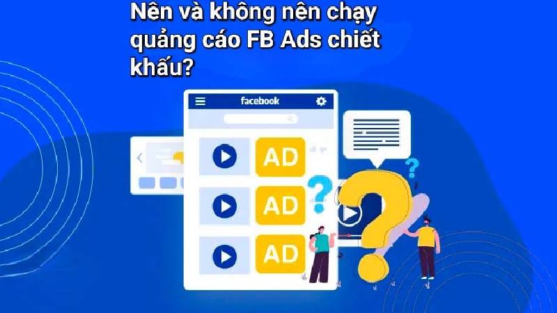 Khi nào nên và không nên chạy chiết khấu Ads Facebook?