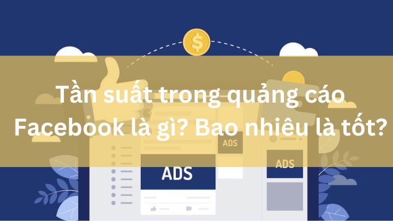 Tần suất trong quảng cáo Facebook bao nhiêu là hợp lí