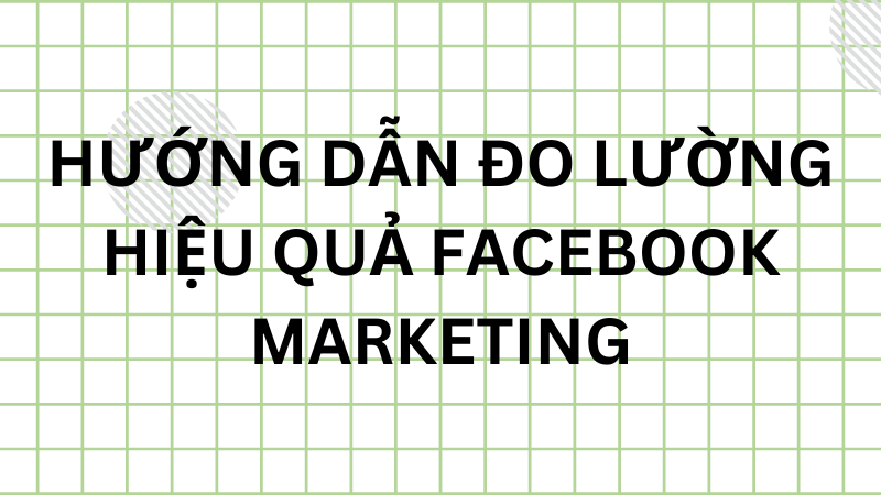 hướng dẫn đo lường hiệu quả facebook marketing